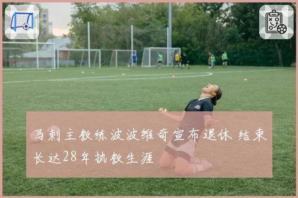 马刺主教练波波维奇宣布退休 结束长达28年执教生涯